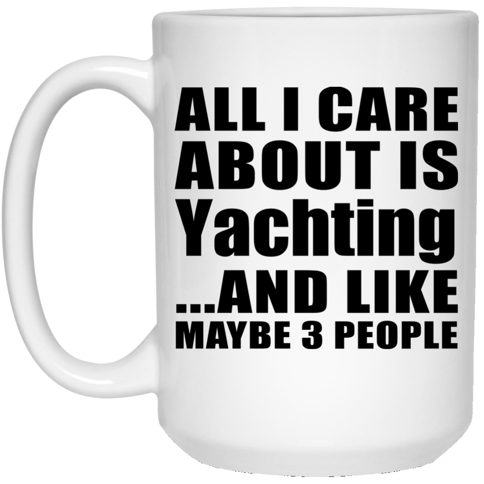 All I Care About Is Yachting - 15 Oz Coffee Mug