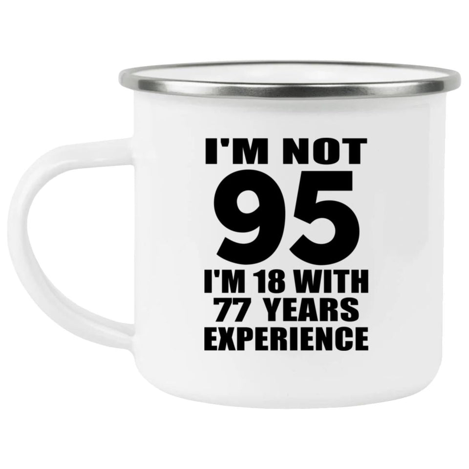 95th Birthday I'm Not 95 I'm 18 With 77 Years Experience - 12oz Camping Mug