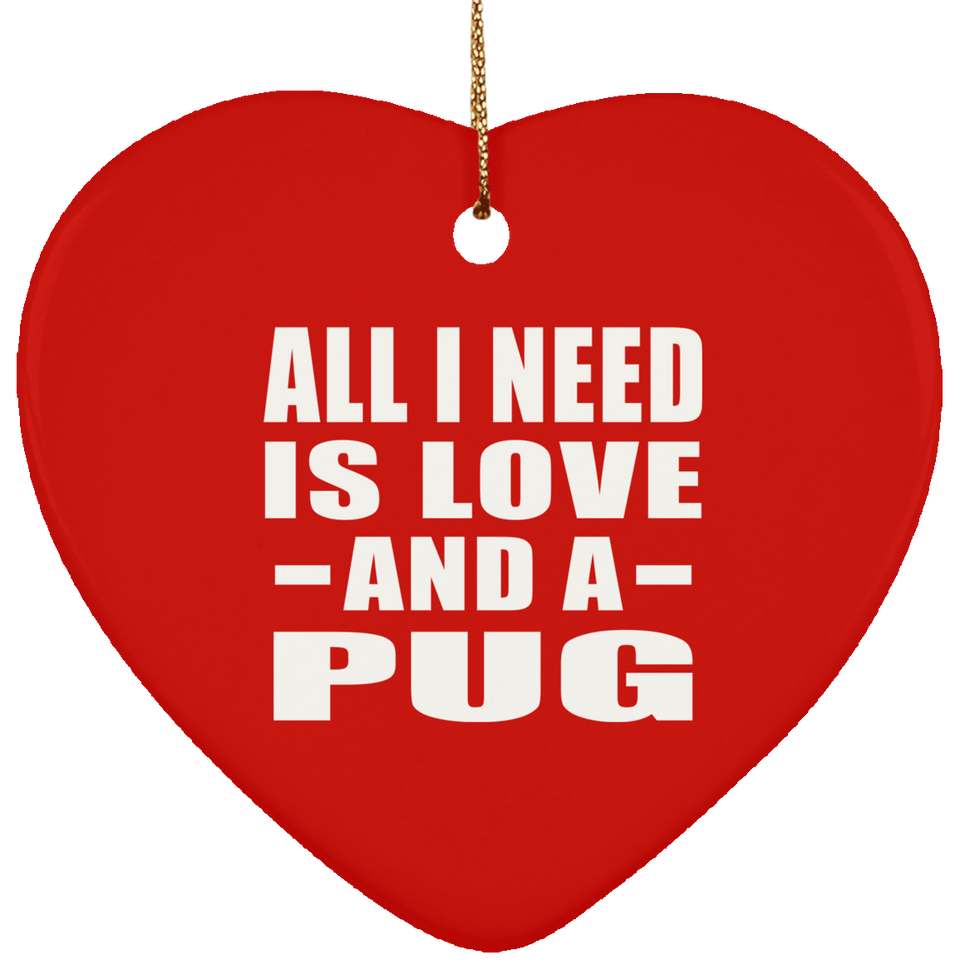 All I Need Is Love And A Pug - Heart Ornament