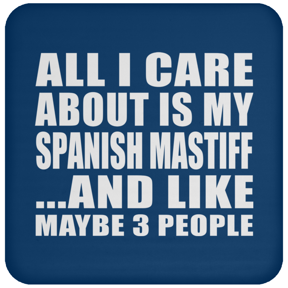 All I Care About Is My Spanish Mastiff - Drink Coaster