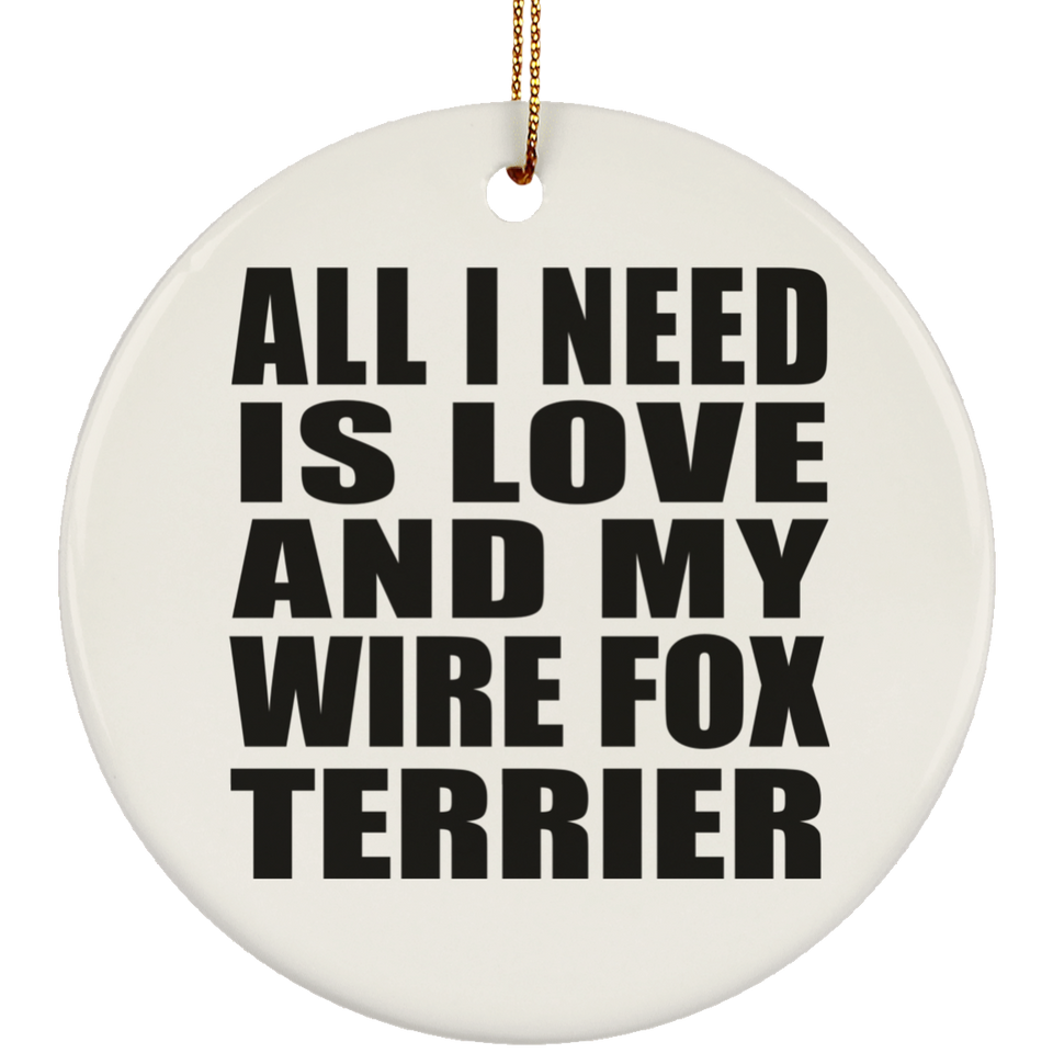 All I Need Is Love And My Wire Fox Terrier - Circle Ornament