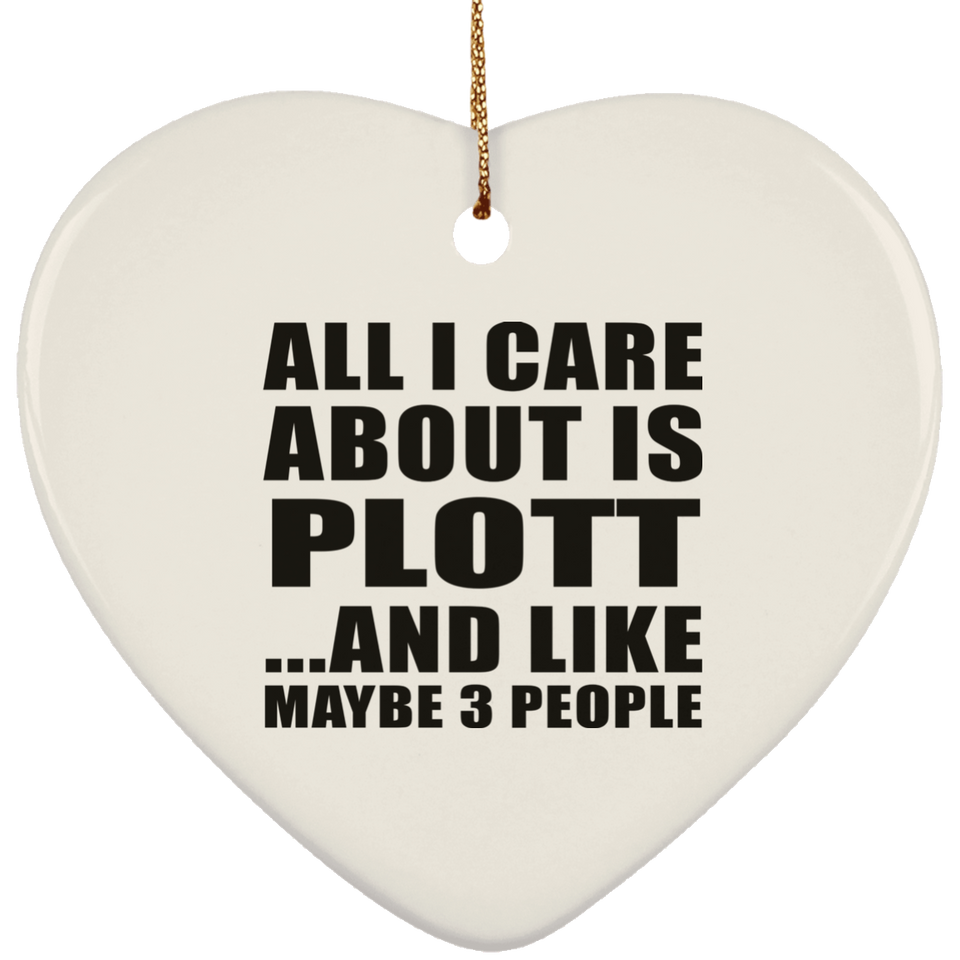 All I Care About Is Plott - Heart Ornament