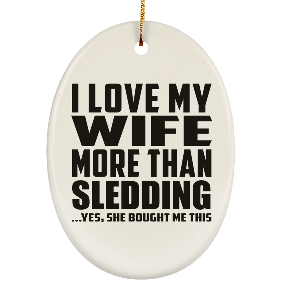 I Love My Wife More Than Sledding - Oval Ornament