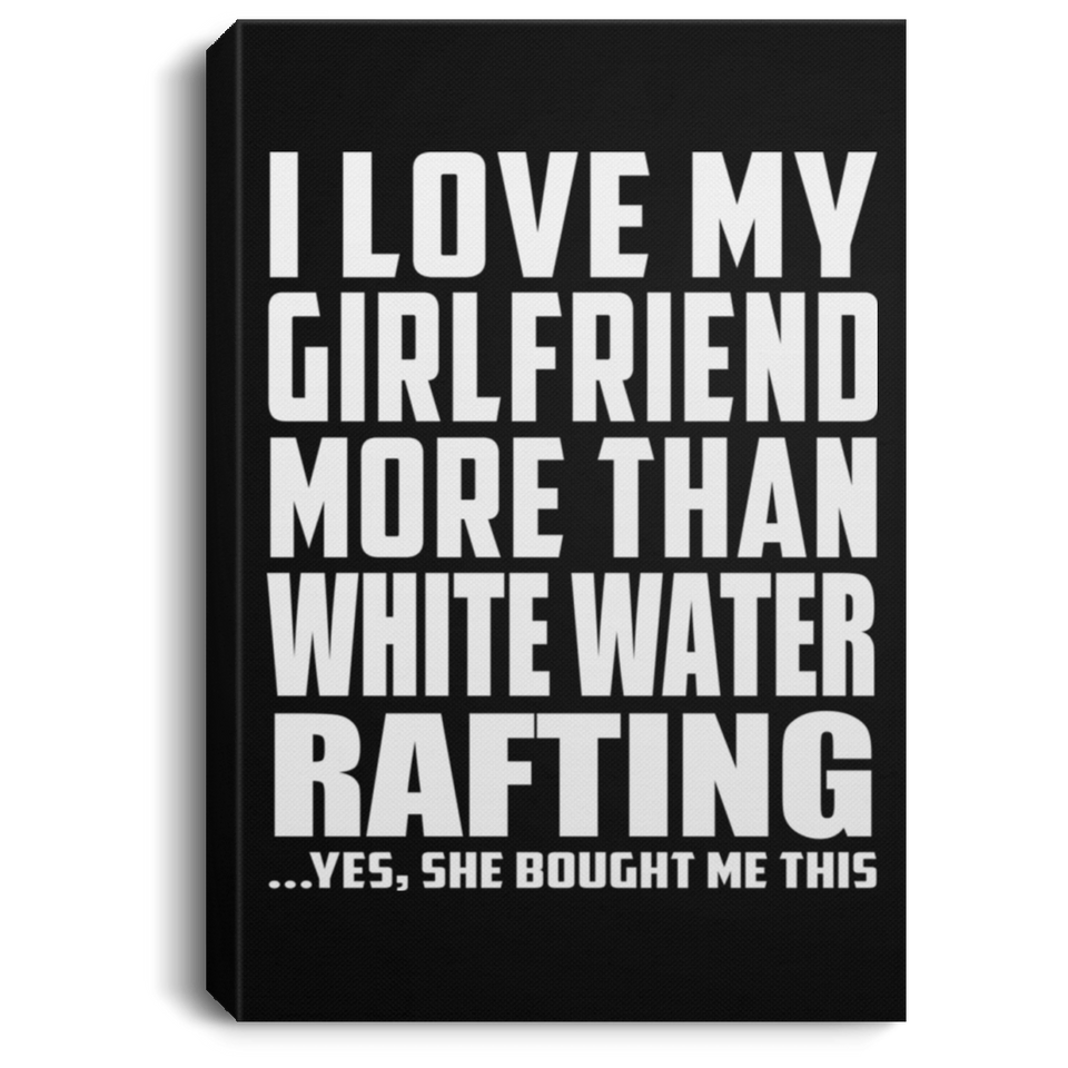 I Love My Girlfriend More Than White Water Rafting - Canvas Portrait