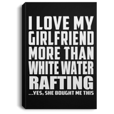 I Love My Girlfriend More Than White Water Rafting - Canvas Portrait
