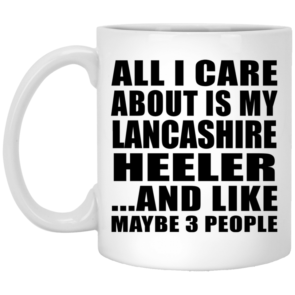 All I Care About Is My Lancashire Heeler - 11 Oz Coffee Mug