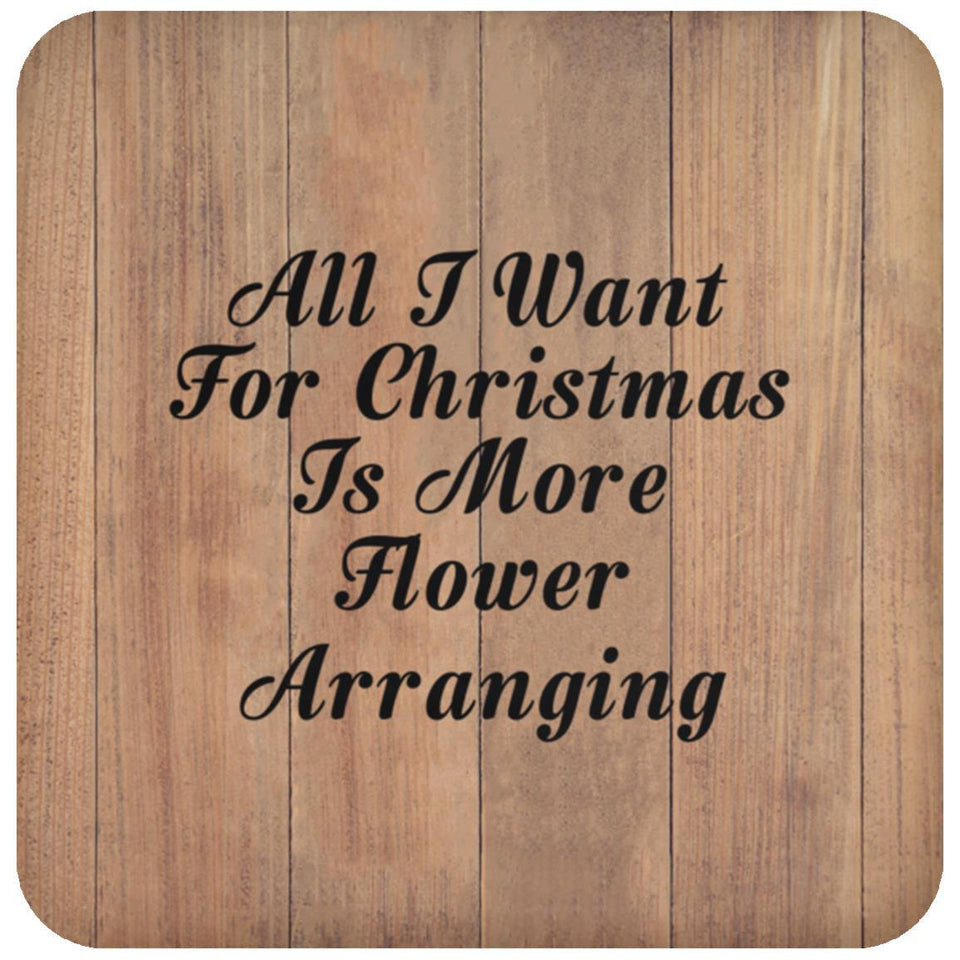 All I Want For Christmas Is More Flower Arranging - Drink Coaster C