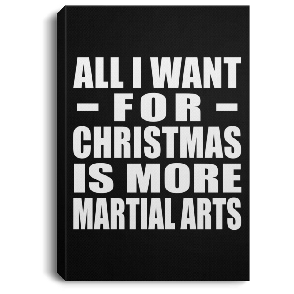 All I Want For Christmas Is More Martial Arts - Canvas Portrait