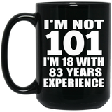 101st Birthday I'm Not 101 I'm 18 With 83 Years Experience - 15oz Coffee Mug Black