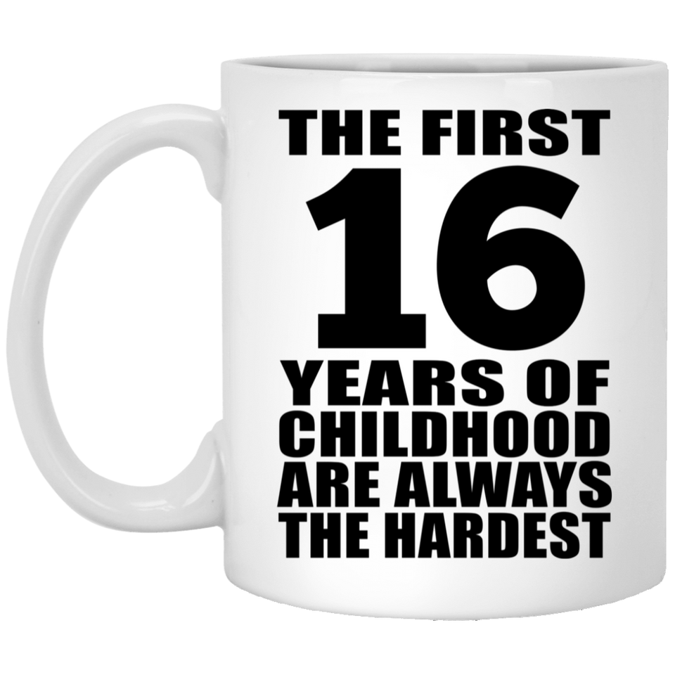 16th Birthday First 16 Years of Childhood Are The Hardest - 11oz Coffee Mug