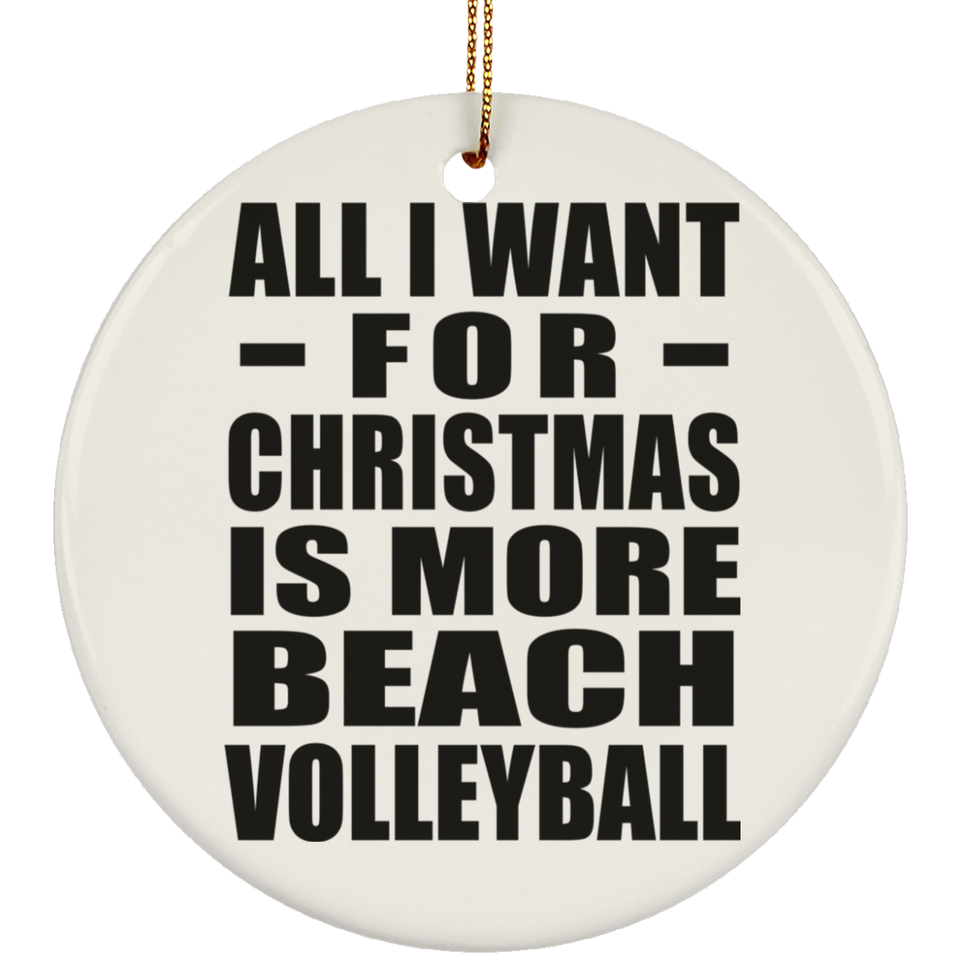 All I Want For Christmas Is More Beach Volleyball - Circle Ornament