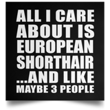All I Care About Is European Shorthair - Poster Square