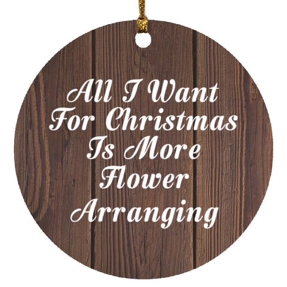 All I Want For Christmas Is More Flower Arranging - Circle Ornament D