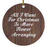 All I Want For Christmas Is More Flower Arranging - Circle Ornament D