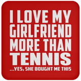 I Love My Girlfriend More Than Tennis - Drink Coaster