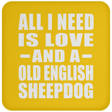 All I Need Is Love And A Old English Sheepdog - Drink Coaster