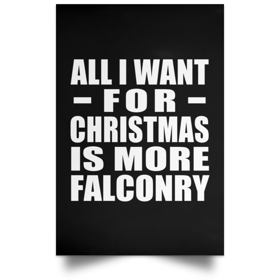 All I Want For Christmas Is More Falconry - Poster Portrait