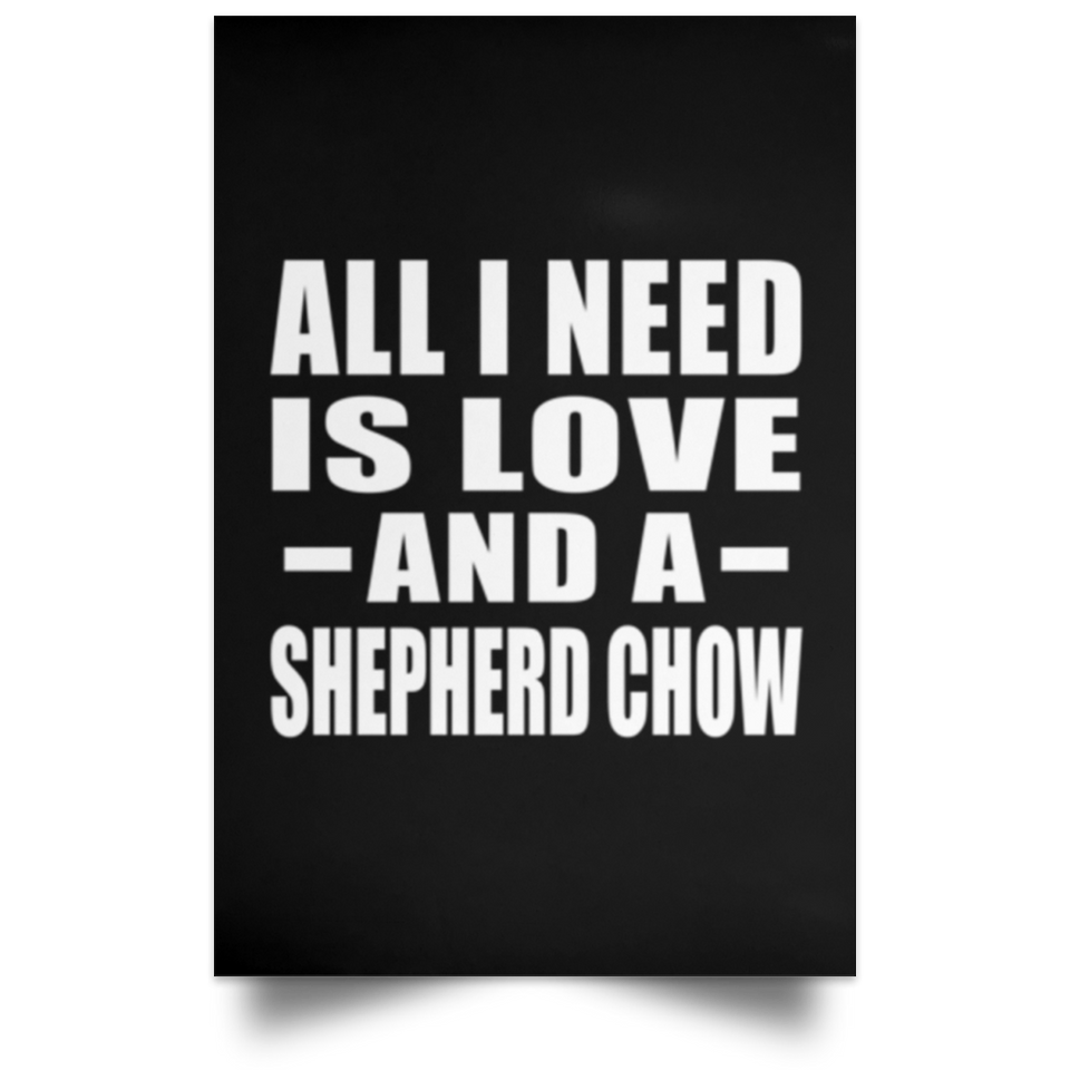 All I Need Is Love And A Shepherd Chow - Poster Portrait