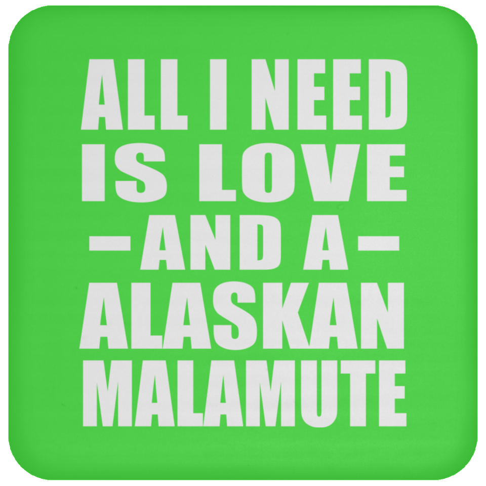 All I Need Is Love And A Alaskan Malamute - Drink Coaster