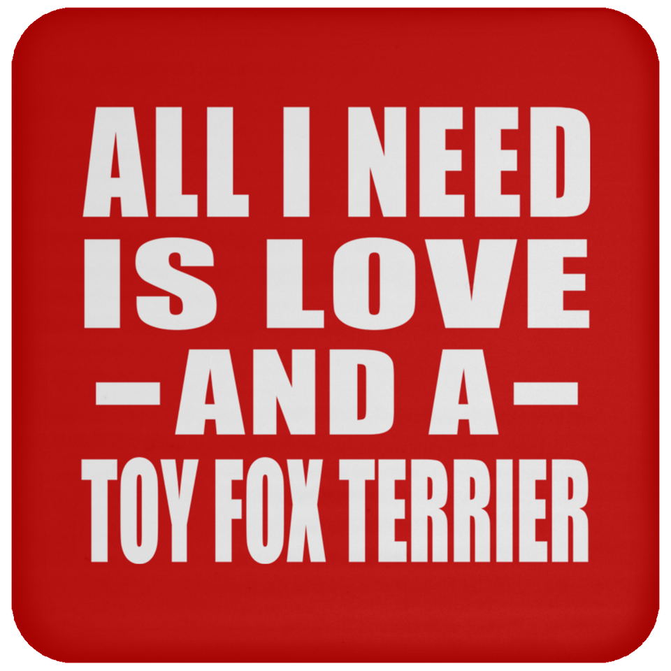All I Need Is Love And A Toy Fox Terrier - Drink Coaster