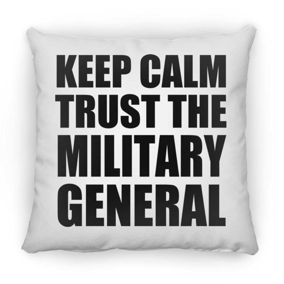 Keep Calm and Trust The Military General - Throw Pillow