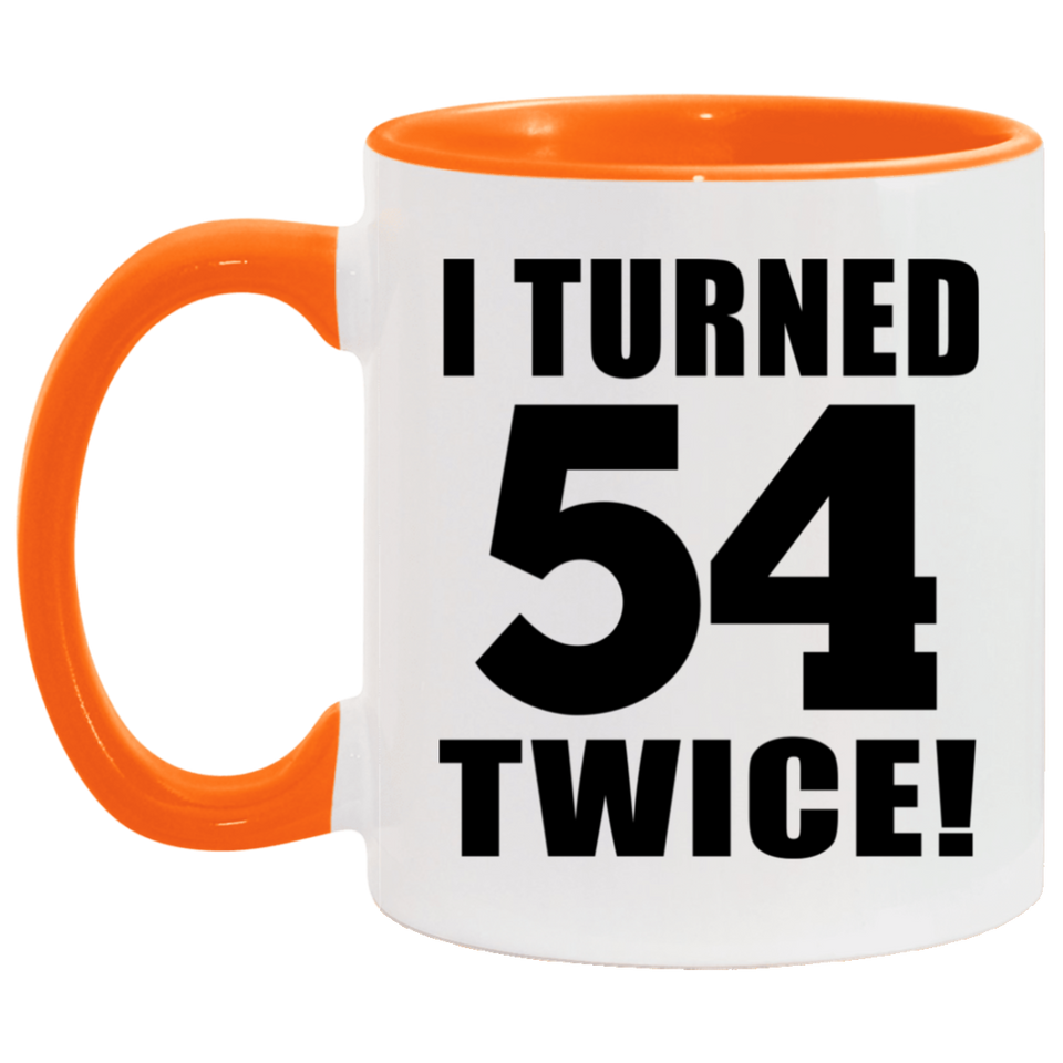 108th Birthday I Turned 54 Twice - 11oz Accent Mug Orange