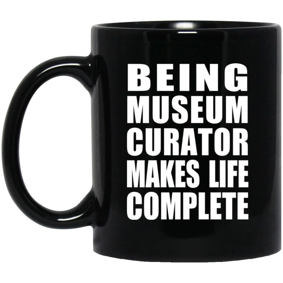 Being Museum Curator Makes Life Complete - 11oz Coffee Mug Black