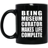 Being Museum Curator Makes Life Complete - 11oz Coffee Mug Black