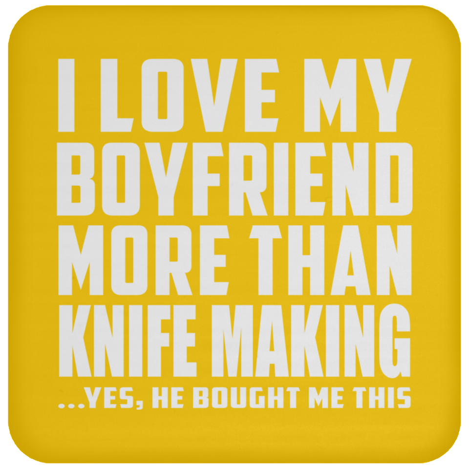 I Love My Boyfriend More Than Knife Making - Drink Coaster