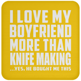 I Love My Boyfriend More Than Knife Making - Drink Coaster