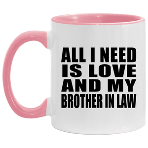 All I Need Is Love And My Brother In Law - 11oz Accent Mug Pink