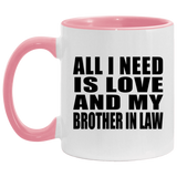 All I Need Is Love And My Brother In Law - 11oz Accent Mug Pink