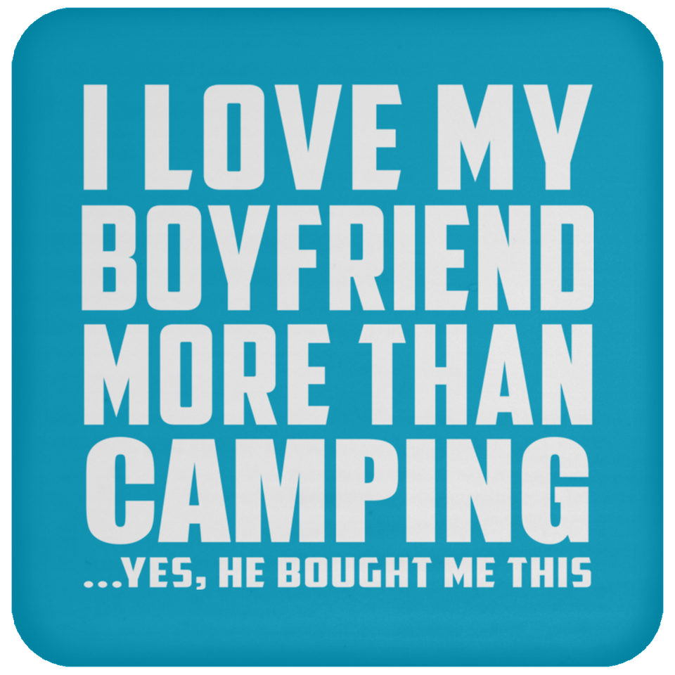 I Love My Boyfriend More Than Camping - Drink Coaster