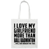 I Love My Girlfriend More Than Ball Badminton - Tote Bag White