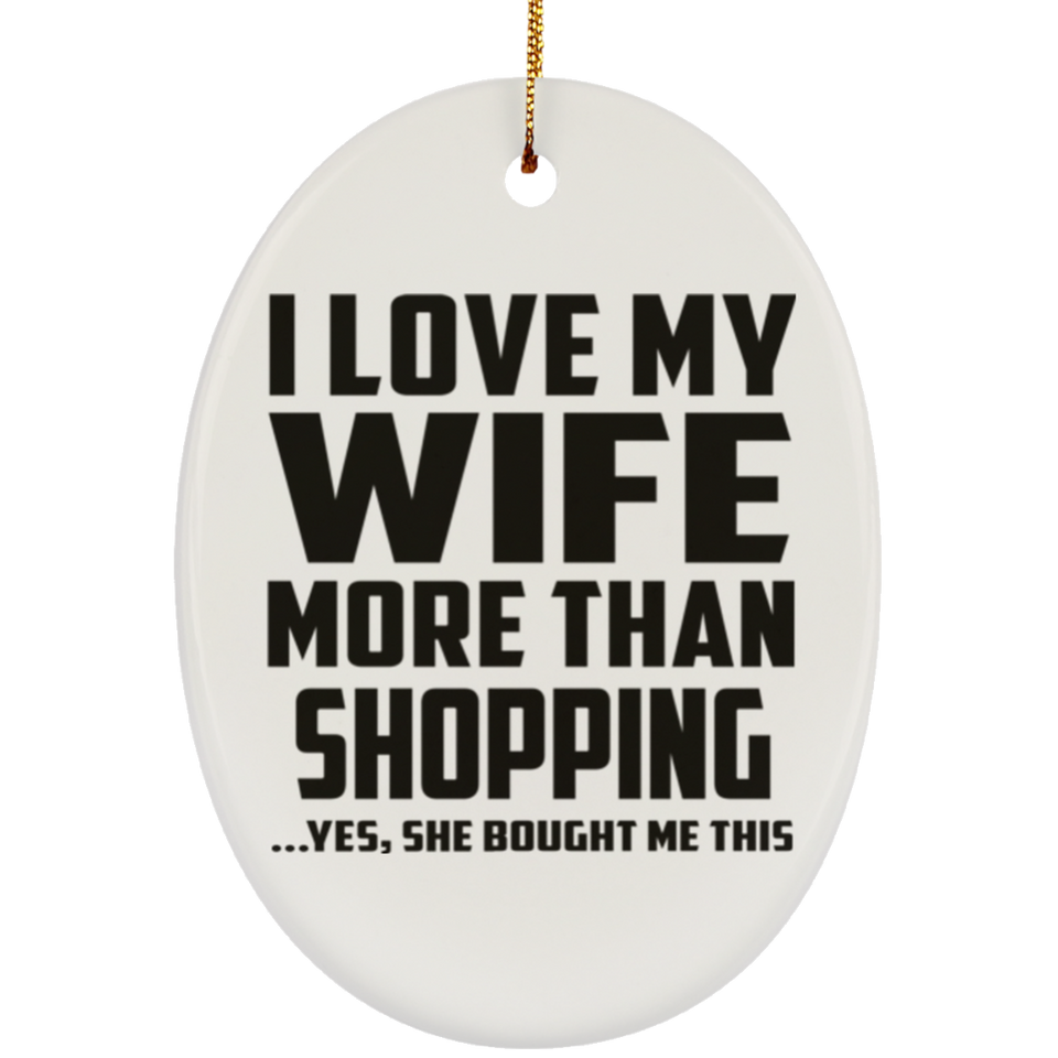 I Love My Wife More Than Shopping - Oval Ornament