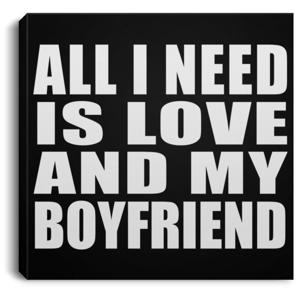 All I Need Is Love And My Boyfriend - Canvas Square