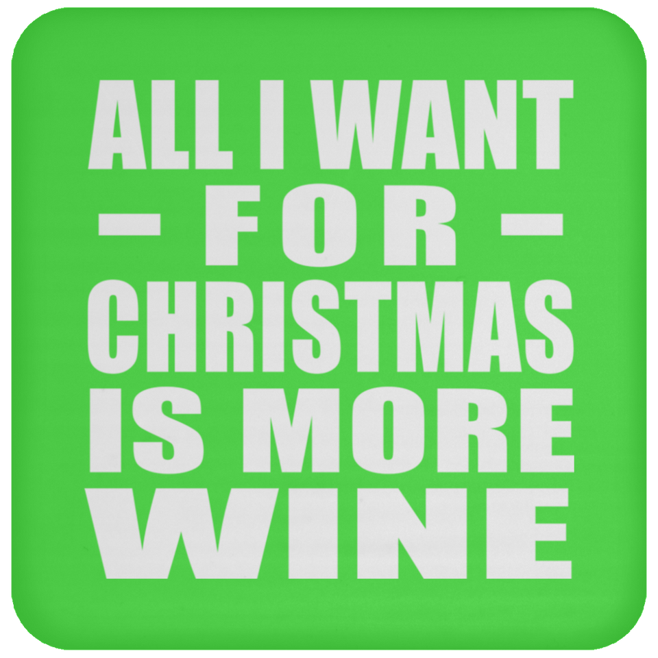 All I Want For Christmas Is More Wine - Coaster