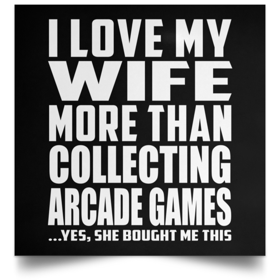 I Love My Wife More Than Collecting Arcade Games - Poster Square
