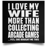 I Love My Wife More Than Collecting Arcade Games - Poster Square