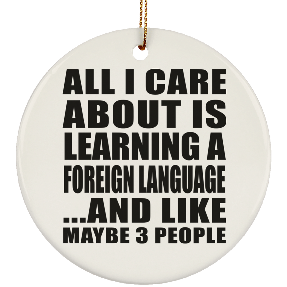 All I Care About Is Learning A Foreign Language - Circle Ornament