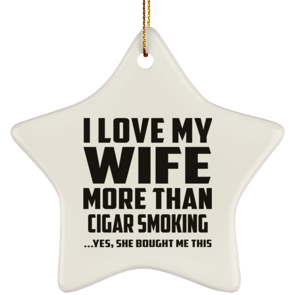 I Love My Wife More Than Cigar Smoking - Star Ornament