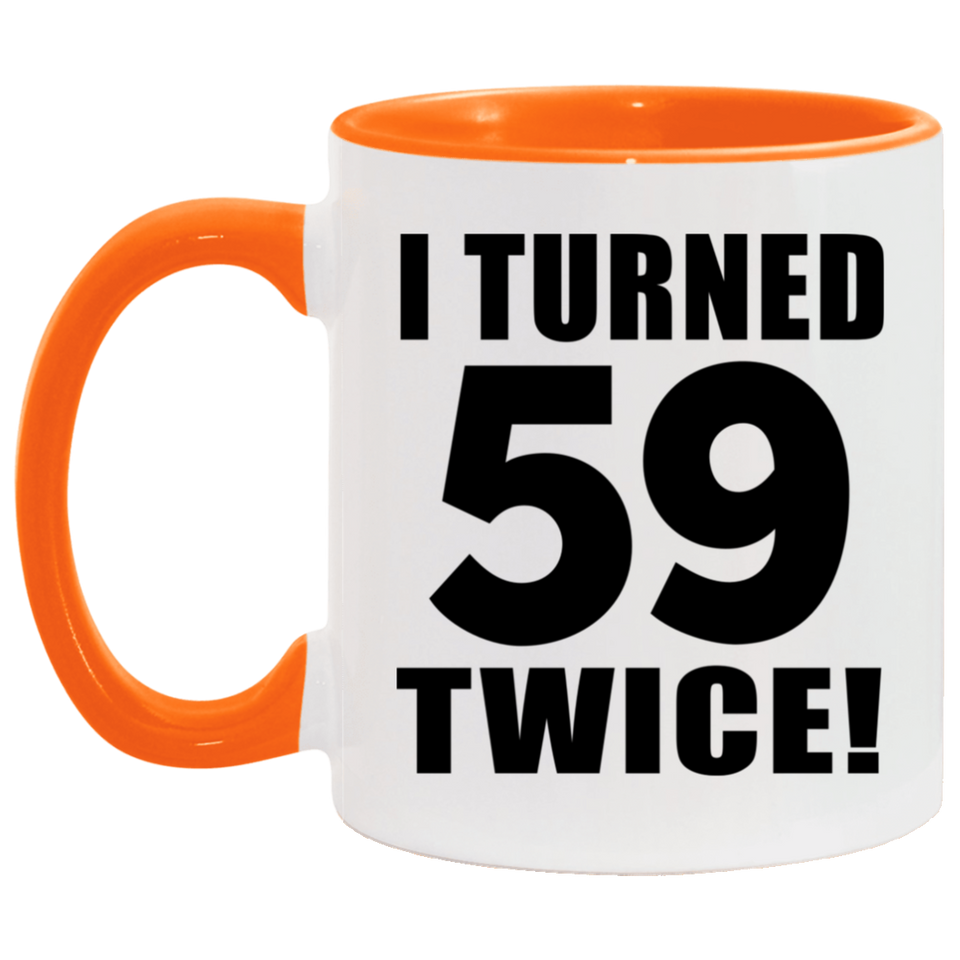118th Birthday I Turned 59 Twice - 11oz Accent Mug Orange