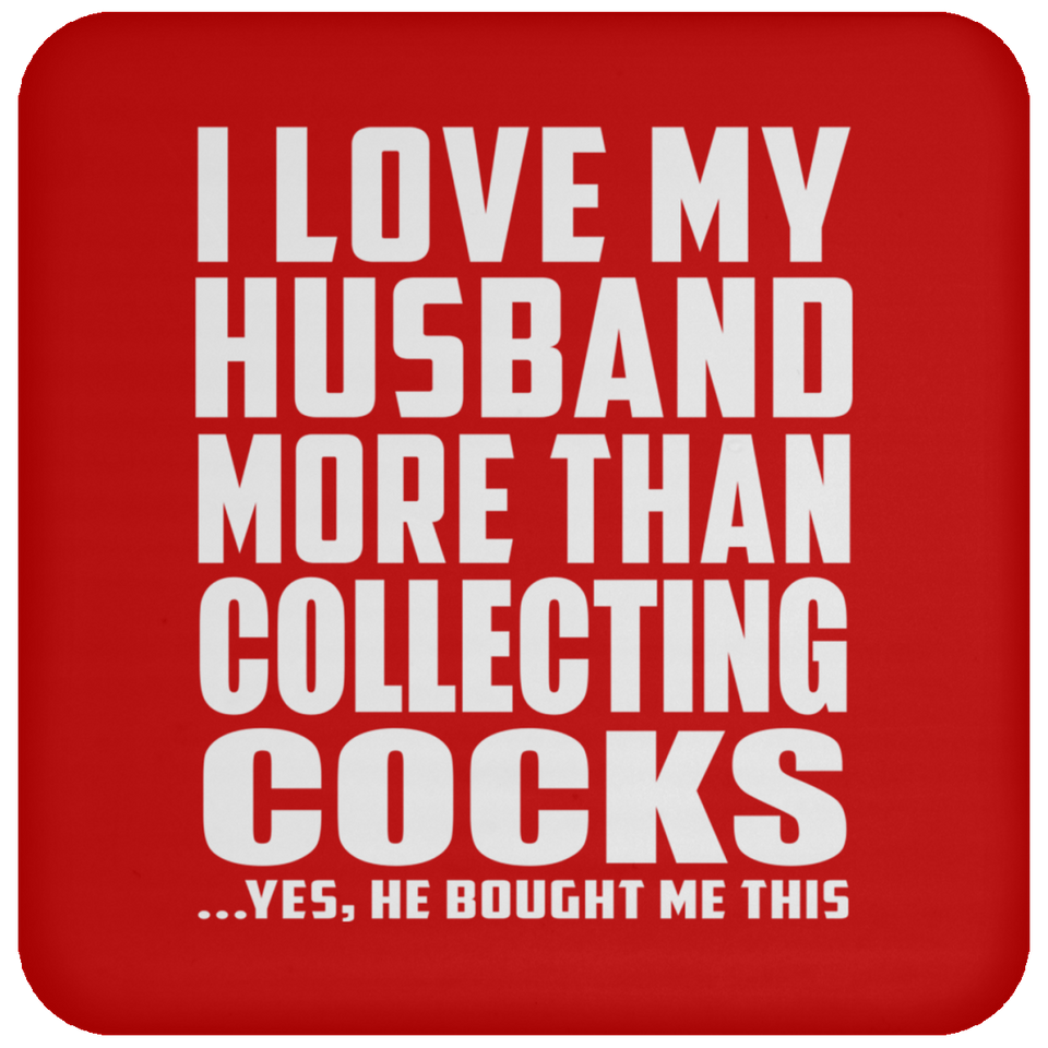 I Love My Husband More Than Collecting Cocks - Drink Coaster