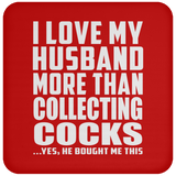 I Love My Husband More Than Collecting Cocks - Drink Coaster