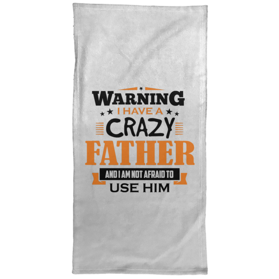 Warning I Have A Crazy Father & I Am Not Afraid To Use Him - Hand Towel
