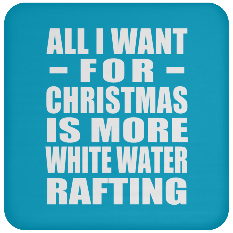 All I Want For Christmas Is More White Water Rafting - Coaster