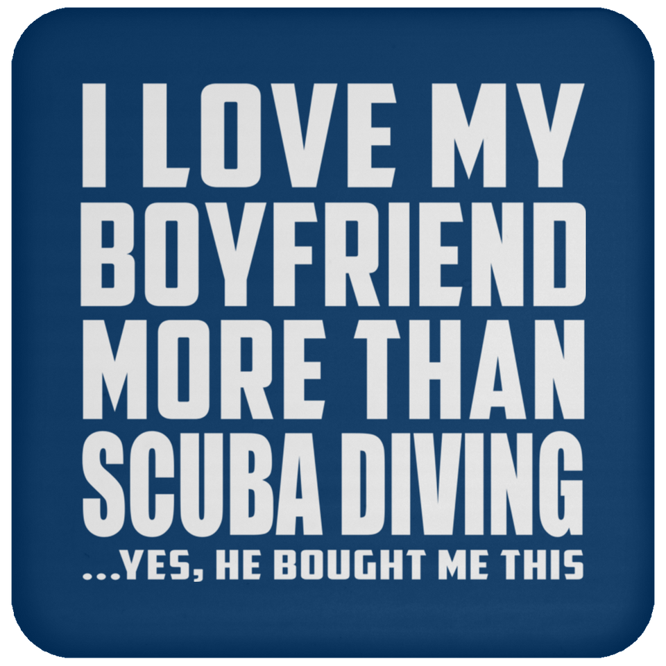 I Love My Boyfriend More Than Scuba Diving - Drink Coaster