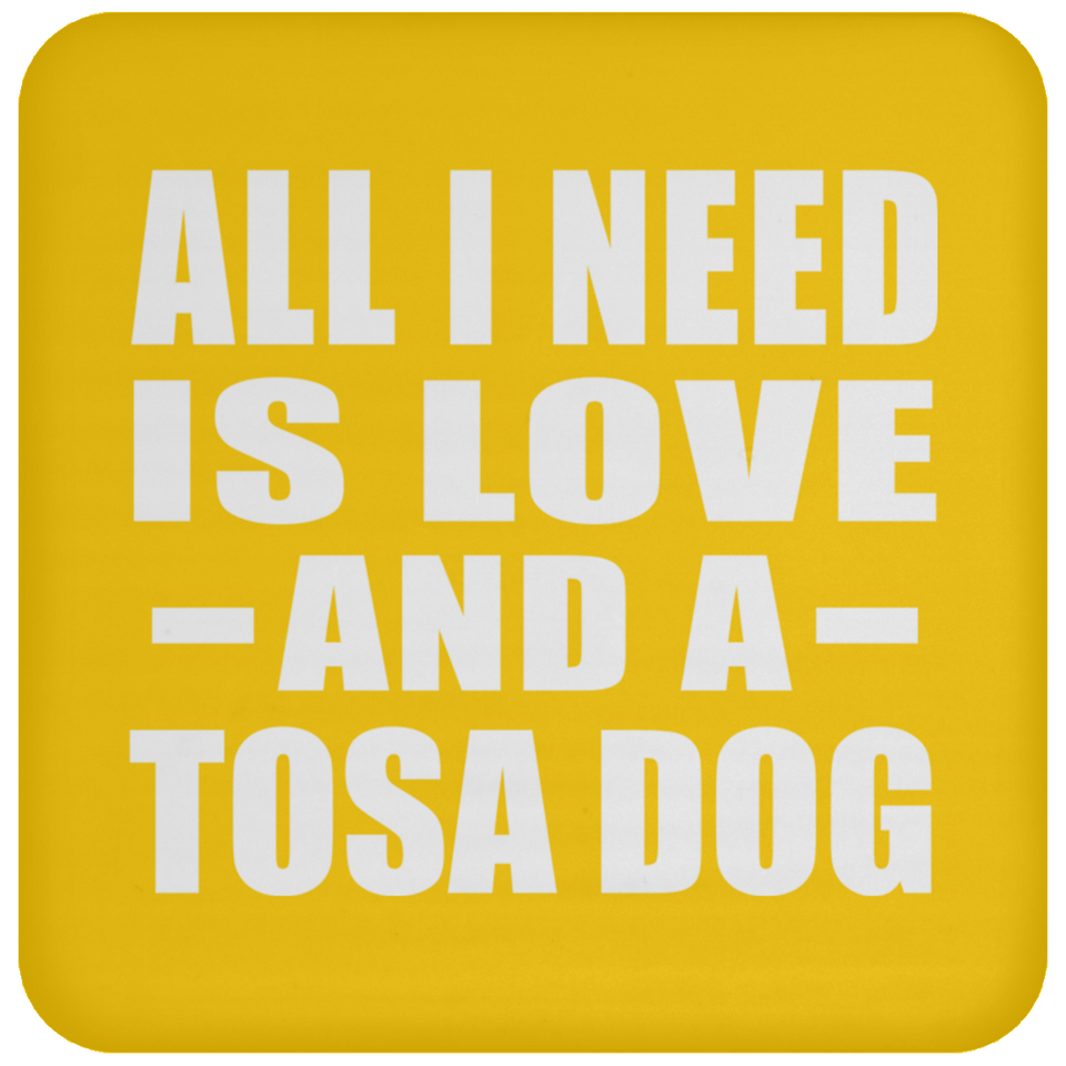 All I Need Is Love And A Tosa Dog - Drink Coaster