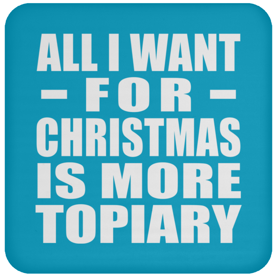 All I Want For Christmas Is More Topiary - Coaster