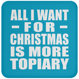 All I Want For Christmas Is More Topiary - Coaster